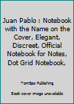 Paperback Juan Pablo : Notebook with the Name on the Cover, Elegant, Discreet, Official Notebook for Notes, Dot Grid Notebook, Book