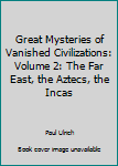Unknown Binding Great Mysteries of Vanished Civilizations: Volume 2: The Far East, the Aztecs, the Incas Book