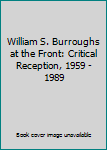 Hardcover William S. Burroughs at the Front: Critical Reception, 1959 - 1989 Book