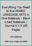 Everything You Need to Ace ARABIC LANGUAGE ARTS in One Notebook : Blank Lined Notebook / Journal 6 X 9 100 Pages