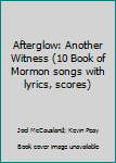 Paperback Afterglow: Another Witness (10 Book of Mormon songs with lyrics, scores) Book