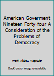 Hardcover American Goverment Nineteen Forty-four A Consideration of the Problems of Democracy Book