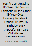 You Are an Amazing 86-Year-Old Simply Fantastic All the Other 86-Year-Olds : Journal / Notebook - Donald Trump 86 Birthday Gift - Impactful 86 Years Old Wishes