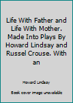 Hardcover Life With Father and Life With Mother. Made Into Plays By Howard Lindsay and Russel Crouse. With an Book