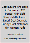 Goat Lovers Are Born in January : 120 Pages, 6x9, Soft Cover, Matte Finish, Lined Goat Journal, Funny Goat Notebook for Women, Gift
