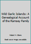 Hardcover Wild Garlic Islands: A Genealogical Account of the Ramsey Family Book