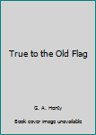 Hardcover True to the Old Flag Book