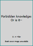 Paperback Forbidden knowledge: Or is it-- Book