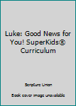 Unknown Binding Luke: Good News for You! SuperKids® Curriculum Book