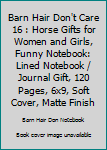 Paperback Barn Hair Don't Care 16 : Horse Gifts for Women and Girls, Funny Notebook: Lined Notebook / Journal Gift, 120 Pages, 6x9, Soft Cover, Matte Finish Book