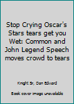 Stop Crying Oscar's Stars Tears Get You Wet: Common and John Legend Speech Moves Crowd to Tears