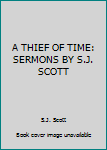 Unknown Binding A THIEF OF TIME: SERMONS BY S.J. SCOTT Book
