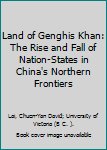 Hardcover Land of Genghis Khan: The Rise and Fall of Nation-States in China's Northern Frontiers Book