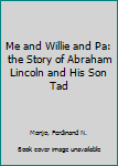 Me and Willie and Pa: the Story of Abraham Lincoln and His Son Tad