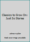 Unknown Binding Classics to Grow On: Just So Stories Book