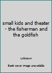 small kids and theater - the fisherman and the goldfish