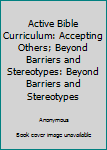 Paperback Active Bible Curriculum: Accepting Others; Beyond Barriers and Stereotypes: Beyond Barriers and Stereotypes Book