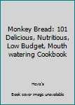 Paperback Monkey Bread: 101 Delicious, Nutritious, Low Budget, Mouth watering Cookbook Book