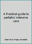 Paperback A Practical guide to pediatric intensive care Book