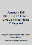 Journal : 5x8 BUTTERFLY LOVE: Unique Mixed Media Collage Art