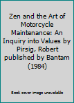 Zen and the Art of Motorcycle Maintenance: An Inquiry into Values by Pirsig, Robert published by Bantam (1984)