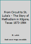 From Circuit to St. Luke's - The Story of Methodism in Kilgore, Texas 1873-1984
