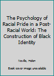 Hardcover The Psychology of Racial Pride in a Post-Racial World: The Construction of Black Identity Book