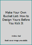 Paperback Make Your Own Bucket List: How to Design Yours Before You Kick It Book