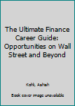 Hardcover The Ultimate Finance Career Guide: Opportunities on Wall Street and Beyond Book