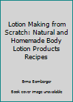 Paperback Lotion Making from Scratch: Natural and Homemade Body Lotion Products Recipes Book