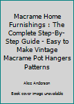 Paperback Macrame Home Furnishings : The Complete Step-By-Step Guide - Easy to Make Vintage Macrame Pot Hangers Patterns Book