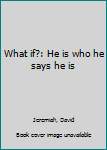 Unknown Binding What if?: He is who he says he is Book
