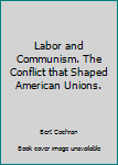 Paperback Labor and Communism. The Conflict that Shaped American Unions. Book