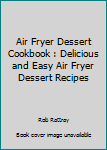 Paperback Air Fryer Dessert Cookbook : Delicious and Easy Air Fryer Dessert Recipes Book