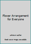 Unknown Binding Flower Arrangement for Everyone Book