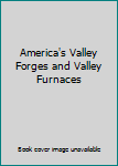 Hardcover America's Valley Forges and Valley Furnaces Book