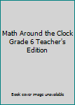 Unknown Binding Math Around the Clock Grade 6 Teacher's Edition Book