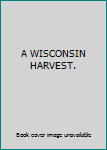 A WISCONSIN HARVEST.