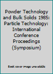 Hardcover Powder Technology and Bulk Solids 1985: Particle Technology: International Conference Proceedings (Symposium) Book