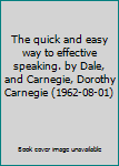 The quick and easy way to effective speaking. by Dale, and Carnegie, Dorothy Carnegie (1962-08-01)