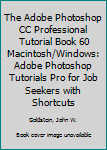 Paperback The Adobe Photoshop CC Professional Tutorial Book 60 Macintosh/Windows: Adobe Photoshop Tutorials Pro for Job Seekers with Shortcuts Book