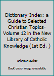 Unknown Binding Dictionary-Index: a Guide to Selected Christian Topics-Volume 12 in the New Library of Catholic Knowledge (1st Ed. ) Book