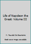 Unknown Binding Life of Napoleon the Great: Volume III Book