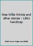 Unknown Binding Wee Willie Winkie and other stories : Life's handicap Book