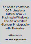 Paperback The Adobe Photoshop CC Professional Tutorial Book 71 Macintosh/Windows: The Art of Modern Glamour Photography with Photoshop Book