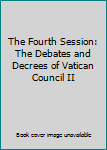 Hardcover The Fourth Session: The Debates and Decrees of Vatican Council II Book