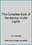 Paperback The Complete Book of Gardening Under Lights Book