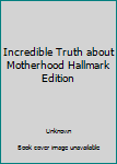 Hardcover Incredible Truth about Motherhood Hallmark Edition Book