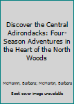 Paperback Discover the Central Adirondacks: Four-Season Adventures in the Heart of the North Woods Book