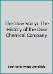 The Dow Story: The History of the Dow Chemical Company
